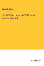 The American House Carpenters' and Joiners' Assistant af Lucius D. Gould