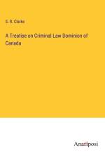 A Treatise on Criminal Law Dominion of Canada af S. R. Clarke