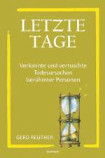 Letzte Tage - Verkannte und vertuschte Todesursachen berühmter Personen af Gerd Reuther