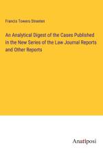 An Analytical Digest of the Cases Published in the New Series of the Law Journal Reports and Other Reports af Francis Towers Streeten