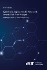 Systematic Approaches to Advanced Information Flow Analysis ¿ and Applications to Software Security af Martin Mohr