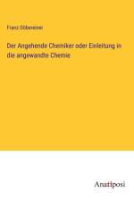 Der Angehende Chemiker oder Einleitung in die angewandte Chemie af Franz Dobereiner