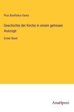 Geschichte der Kirche in einem getreuen Auszuge af Pius Bonifatius Gams