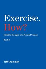 Exercise. How? (Mindful thoughts of a Personal Trainer) Book 2 af Jeff Shammah