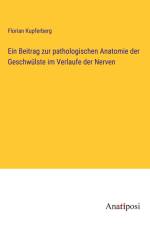 Ein Beitrag zur pathologischen Anatomie der Geschwülste im Verlaufe der Nerven af Florian Kupferberg