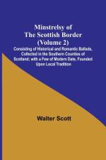 Minstrelsy of the Scottish Border (Volume 2); Consisting of Historical and Romantic Ballads, Collected in the Southern Counties of Scotland; with a Few of Modern Date, Founded Upon Local Tradition af Walter Scott