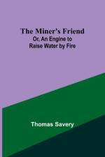 The Miner's Friend; Or, An Engine to Raise Water by Fire af Thomas Savery