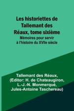 Les historiettes de Tallemant des Réaux, tome sixième; Mémoires pour servir à l'histoire du XVIIe siècle af Tallemant Des Réaux
