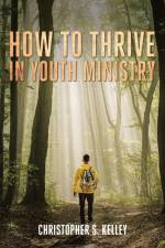 How to Thrive in Youth Ministry af Christopher S. Kelley