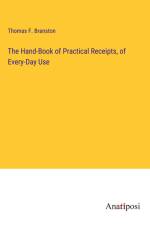 The Hand-Book of Practical Receipts, of Every-Day Use af Thomas F. Branston