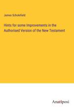 Hints for some Improvements in the Authorised Version of the New Testament af James Scholefield