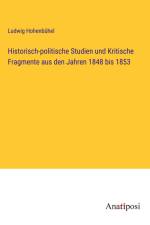 Historisch-politische Studien und Kritische Fragmente aus den Jahren 1848 bis 1853 af Ludwig Hohenbühel