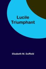 Lucile Triumphant af Elizabeth M. Duffield