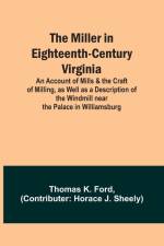 The Miller in Eighteenth-Century Virginia; An Account of Mills & the Craft of Milling, as Well as a Description of the Windmill near the Palace in Williamsburg af Thomas K. Ford