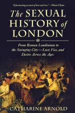 SEXUAL HISTORY OF LONDON af Catharine Arnold