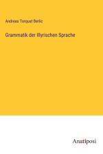Grammatik der Illyrischen Sprache af Andreas Torquat Berlic