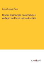 Neueste Ergänzungen zu sämmtlichen Auflagen von Pierers Universal-Lexikon af Heinrich August Pierer