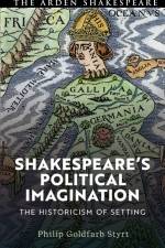 SHAKESPEARES POLITICAL IMAGINA af Philip Goldfarb Styrt