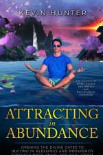 Attracting in Abundance: Opening the Divine Gates to Inviting in Blessings and Prosperity Through Body, Mind, and Soul Spirit af Kevin Hunter
