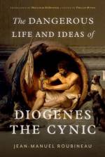 The Dangerous Life and Ideas of Diogenes the Cynic af Jean-Manuel Roubineau