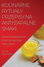 Kulinarne rytua¿y Przepisy na antyzapalne smaki af Anna Kowalska