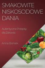 Smakowite Niskosodowe Dania af Anna Boniek