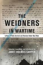 The Weidners in Wartime: Letters of Daily Survival and Heroism Under Nazi Rule af Janet Holmes Carper