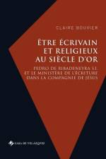 Être écrivain et religieux au Siècle d'or: Pedro de Ribadeneyra S.I. et le ministère de l'écriture dans la Compagnie de Jésus af Claire Bouvier
