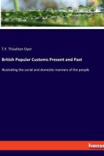 British Popular Customs Present and Past af T. F. Thiselton-Dyer
