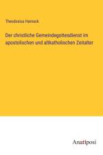 Der christliche Gemeindegottesdienst im apostolischen und altkatholischen Zeitalter af Theodosius Harnack