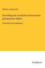 Die Anfänge der christlichen Kirche bei den germanischen Völkern af Wilhelm Ludwig Krafft
