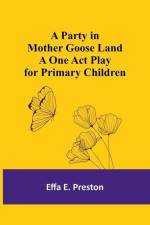 A Party in Mother Goose Land A One Act Play for Primary Children af Effa Preston