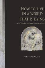 How to Live in a World That Is Dying af Mary Jane Miller