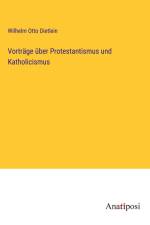 Vorträge über Protestantismus und Katholicismus af Wilhelm Otto Dietlein