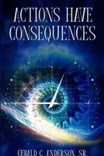 Actions Have Consequences: Some Things Are Better Left for God af Gerald C. Anderson