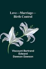 Love-Marriage-Birth Control af Viscount Bertrand Dawson