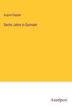 Sechs Jahre in Surinam af August Kappler