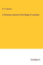 A Personal Journal of the Siege of Lucknow af R. P. Anderson