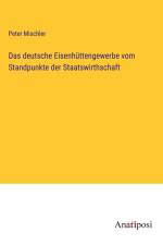 Das deutsche Eisenhüttengewerbe vom Standpunkte der Staatswirthschaft af Peter Mischler