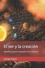 El ser y la creación: Metafísica para la expansión de tu universo af Adrián Fénix