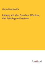 Eplilepsy and other Convulsive Affections, their Pathology and Treatment