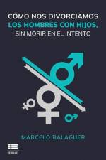 Cómo nos divorciamos los hombres con hijos, sin morir en el intento af Marcelo Balaguer