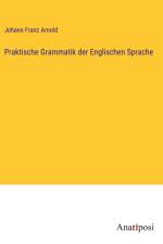 Praktische Grammatik der Englischen Sprache af Johann Franz Arnold
