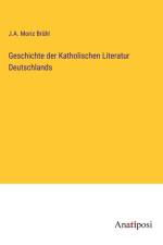 Geschichte der Katholischen Literatur Deutschlands af J. A. Moriz Brühl