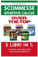 Scommesse Sportive Calcio OVER THE TOP - 5 Libri in 1 af Alexbettin
