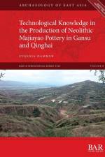 Technological Knowledge in the Production of Neolithic Majiayao Pottery in Gansu and Qinghai af Evgenia Dammer