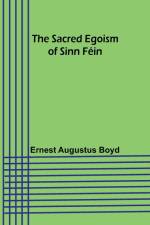 The Sacred Egoism of Sinn Féin af Ernest Augustus Boyd