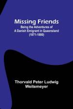 Missing Friends; Being the Adventures of a Danish Emigrant in Queensland (1871-1880) af Thorvald Peter Weitemeyer