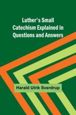 Luther's Small Catechism Explained in Questions and Answers af Harald Ulrik Sverdrup