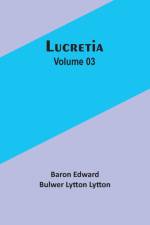 Lucretia Volume 03 af Baron Edward Lytton
